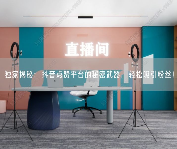 独家揭秘：抖音点赞平台的秘密武器，轻松吸引粉丝！
