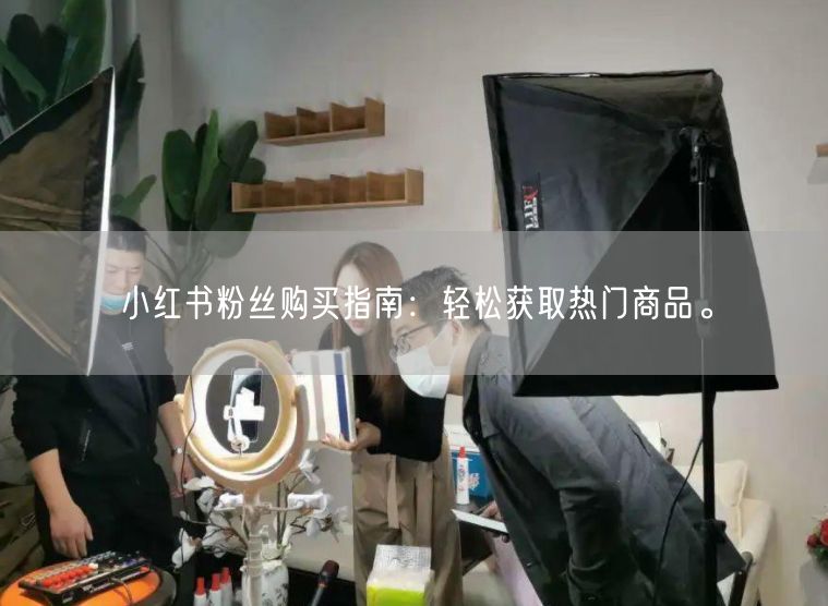 小红书粉丝购买指南:轻松获取热门商品。